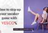 Time to step up your sneaker game with Vesco Time to step up your sneaker game with Vesco