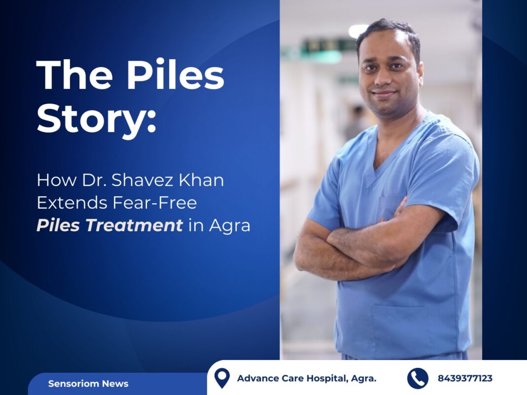 The Piles Story How Dr. Shavez Khan Extends Fear-Free Piles Treatment in Agra