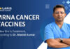 The mRNA cancer vaccines represent a promising and reliable strategy for cancer treatment: Dr. Manish Kumar