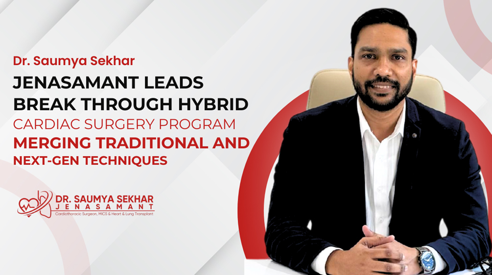 Dr. Saumya Sekhar Jenasamant Leads Breakthrough Hybrid Cardiac Surgery Program Merging Traditional and Next-Gen